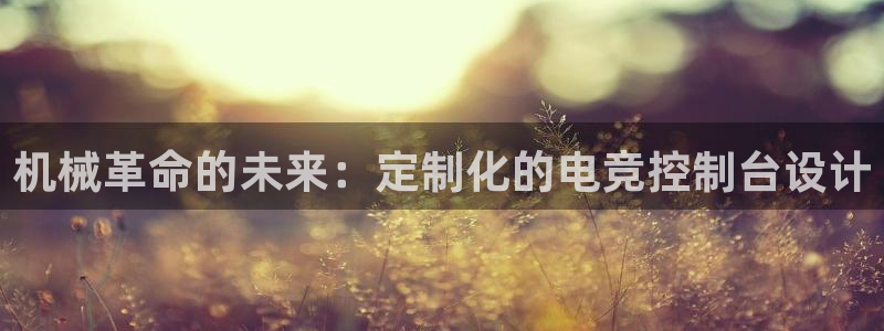 JJB电竞官：机械革命的未来：定制化的电竞控制台设计