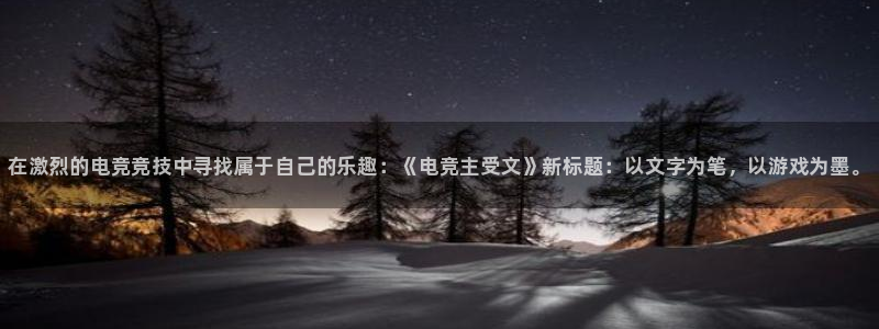 JJB电竞官：在激烈的电竞竞技中寻找属于自己的乐趣：《电竞主受文》新标题：以文字为笔，以游戏为墨。