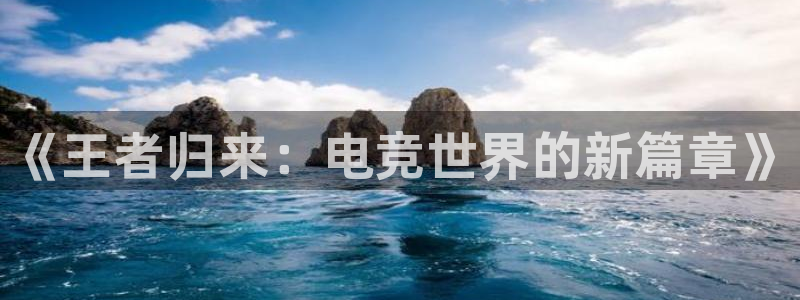 JJB电竞官：《王者归来：电竞世界的新篇章》