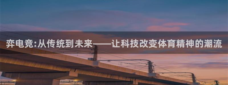 JJB电竞官方网站：弈电竞:从传统到未来——让科技改变体育精神的潮流