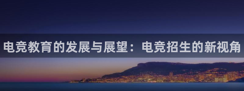 JJB电竞官：电竞教育的发展与展望：电竞招生的新视角