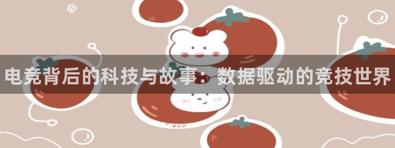 JJB电竞官方网站：电竞背后的科技与故事：数据驱动的竞技世界